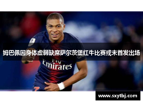 姆巴佩因身体虚弱缺席萨尔茨堡红牛比赛或未首发出场