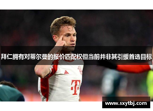 拜仁拥有对蒂尔曼的报价匹配权但当前并非其引援首选目标